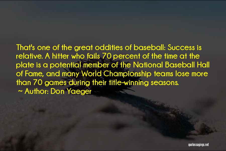 Don Yaeger Quotes: That's One Of The Great Oddities Of Baseball: Success Is Relative. A Hitter Who Fails 70 Percent Of The Time