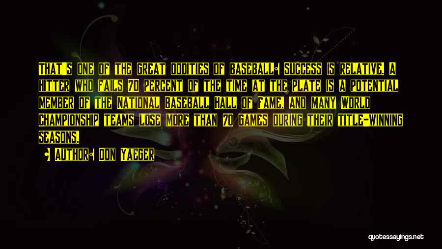 Don Yaeger Quotes: That's One Of The Great Oddities Of Baseball: Success Is Relative. A Hitter Who Fails 70 Percent Of The Time