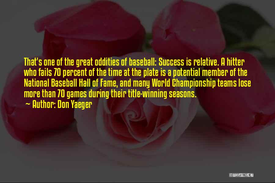 Don Yaeger Quotes: That's One Of The Great Oddities Of Baseball: Success Is Relative. A Hitter Who Fails 70 Percent Of The Time