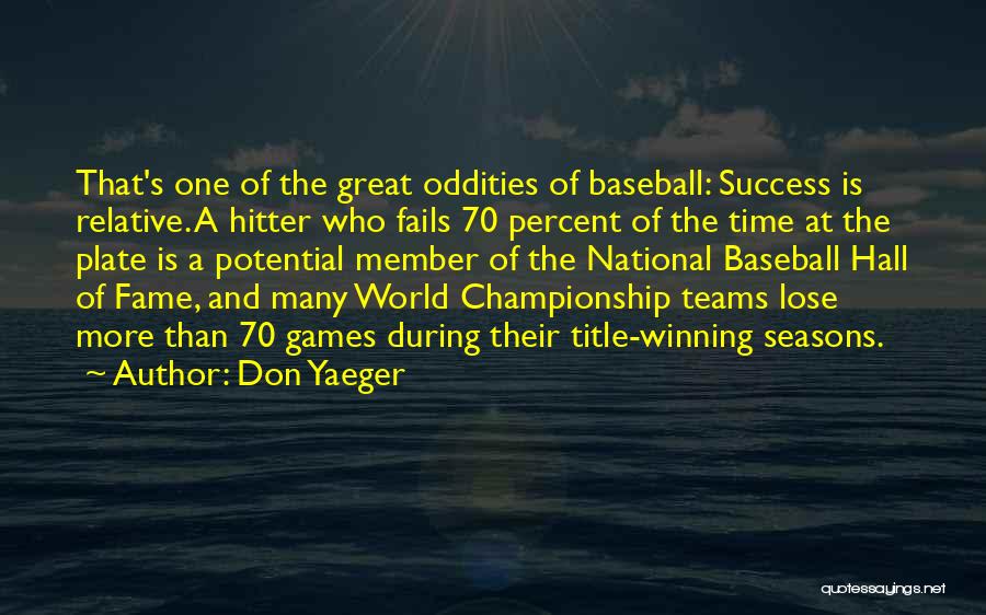 Don Yaeger Quotes: That's One Of The Great Oddities Of Baseball: Success Is Relative. A Hitter Who Fails 70 Percent Of The Time