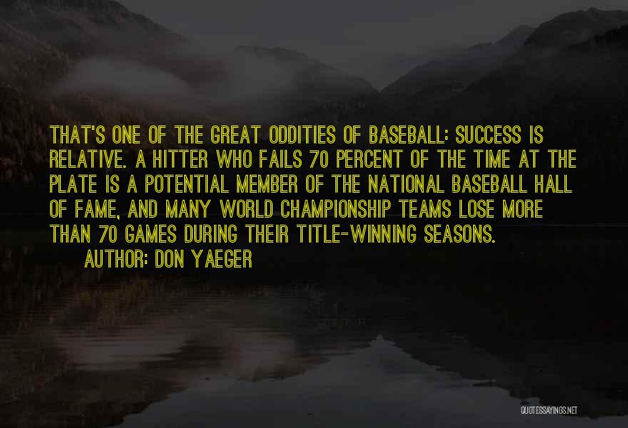 Don Yaeger Quotes: That's One Of The Great Oddities Of Baseball: Success Is Relative. A Hitter Who Fails 70 Percent Of The Time