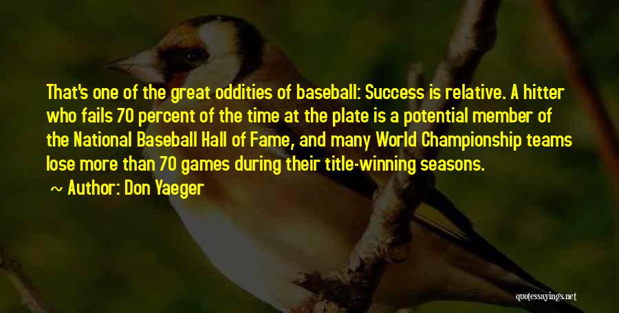 Don Yaeger Quotes: That's One Of The Great Oddities Of Baseball: Success Is Relative. A Hitter Who Fails 70 Percent Of The Time