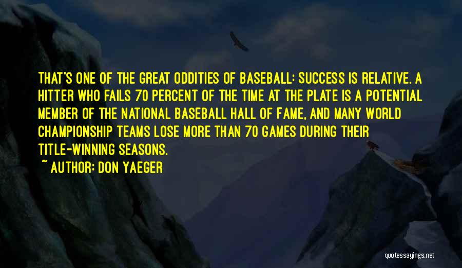 Don Yaeger Quotes: That's One Of The Great Oddities Of Baseball: Success Is Relative. A Hitter Who Fails 70 Percent Of The Time