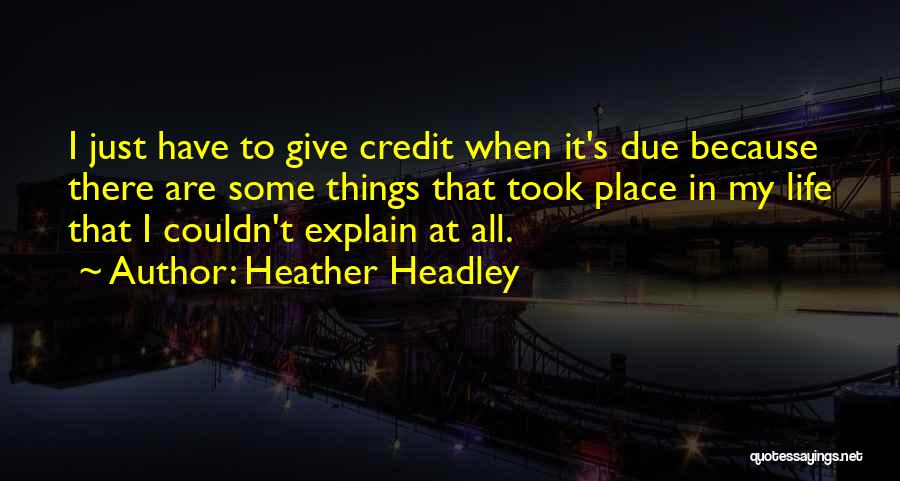 Heather Headley Quotes: I Just Have To Give Credit When It's Due Because There Are Some Things That Took Place In My Life