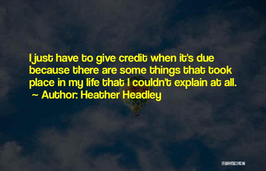 Heather Headley Quotes: I Just Have To Give Credit When It's Due Because There Are Some Things That Took Place In My Life