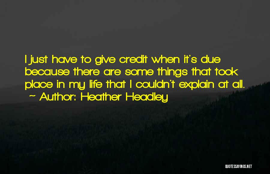 Heather Headley Quotes: I Just Have To Give Credit When It's Due Because There Are Some Things That Took Place In My Life