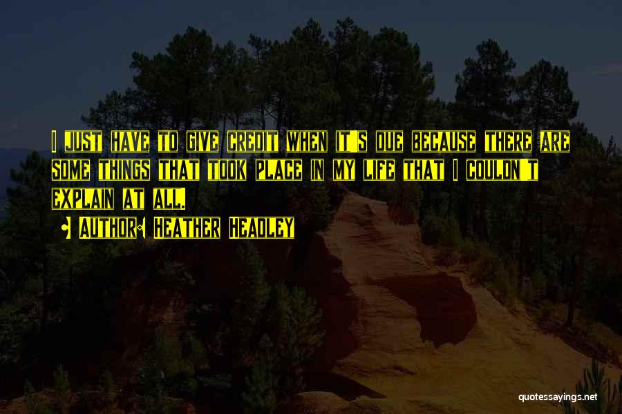 Heather Headley Quotes: I Just Have To Give Credit When It's Due Because There Are Some Things That Took Place In My Life