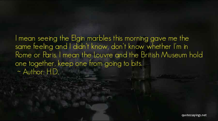 H.D. Quotes: I Mean Seeing The Elgin Marbles This Morning Gave Me The Same Feeling And I Didn't Know, Don't Know Whether