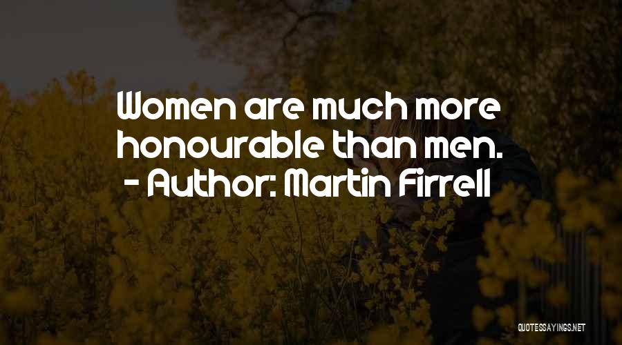 Martin Firrell Quotes: Women Are Much More Honourable Than Men.