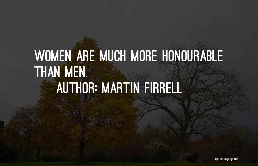 Martin Firrell Quotes: Women Are Much More Honourable Than Men.