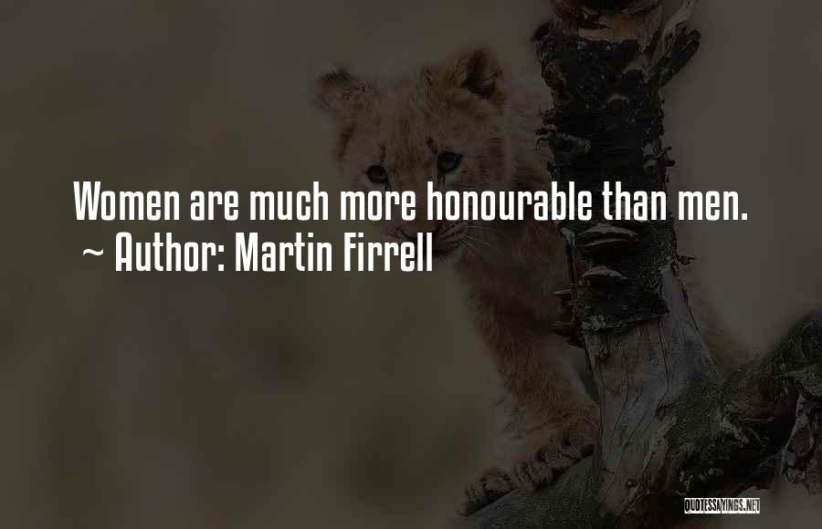 Martin Firrell Quotes: Women Are Much More Honourable Than Men.