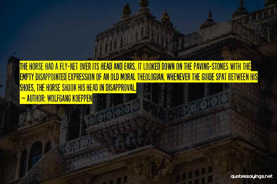 Wolfgang Koeppen Quotes: The Horse Had A Fly-net Over Its Head And Ears. It Looked Down On The Paving-stones With The Empty Disappointed