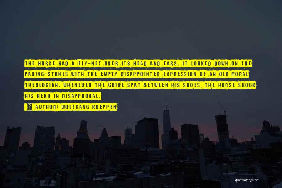 Wolfgang Koeppen Quotes: The Horse Had A Fly-net Over Its Head And Ears. It Looked Down On The Paving-stones With The Empty Disappointed