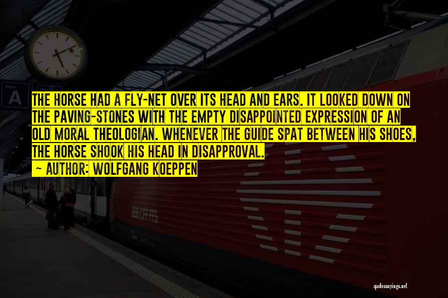 Wolfgang Koeppen Quotes: The Horse Had A Fly-net Over Its Head And Ears. It Looked Down On The Paving-stones With The Empty Disappointed