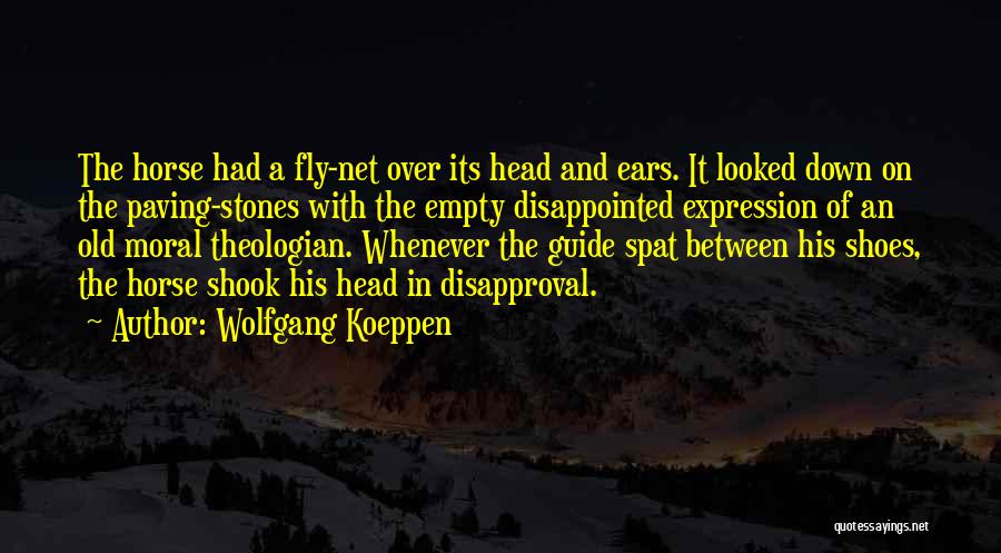 Wolfgang Koeppen Quotes: The Horse Had A Fly-net Over Its Head And Ears. It Looked Down On The Paving-stones With The Empty Disappointed