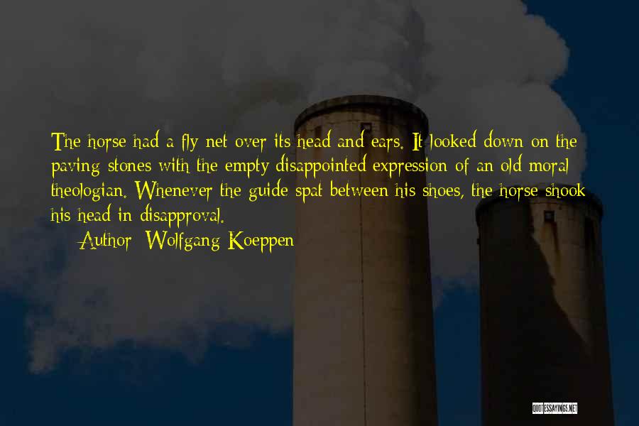 Wolfgang Koeppen Quotes: The Horse Had A Fly-net Over Its Head And Ears. It Looked Down On The Paving-stones With The Empty Disappointed