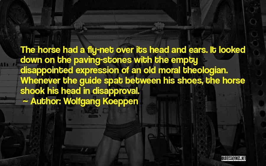 Wolfgang Koeppen Quotes: The Horse Had A Fly-net Over Its Head And Ears. It Looked Down On The Paving-stones With The Empty Disappointed