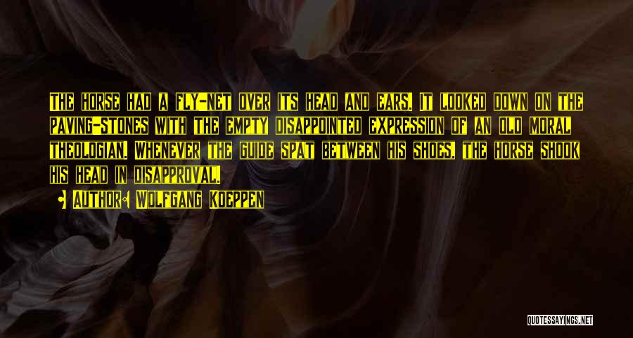 Wolfgang Koeppen Quotes: The Horse Had A Fly-net Over Its Head And Ears. It Looked Down On The Paving-stones With The Empty Disappointed