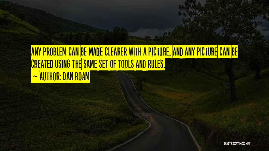 Dan Roam Quotes: Any Problem Can Be Made Clearer With A Picture, And Any Picture Can Be Created Using The Same Set Of