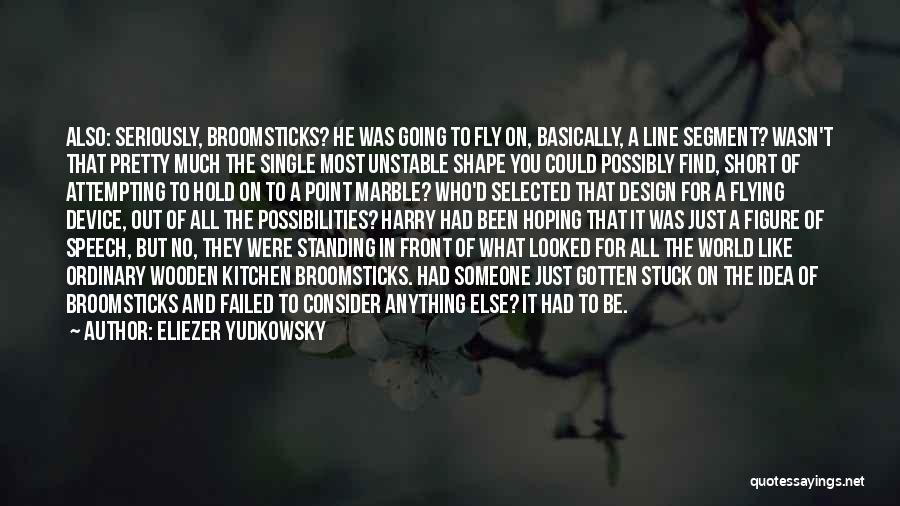 Eliezer Yudkowsky Quotes: Also: Seriously, Broomsticks? He Was Going To Fly On, Basically, A Line Segment? Wasn't That Pretty Much The Single Most