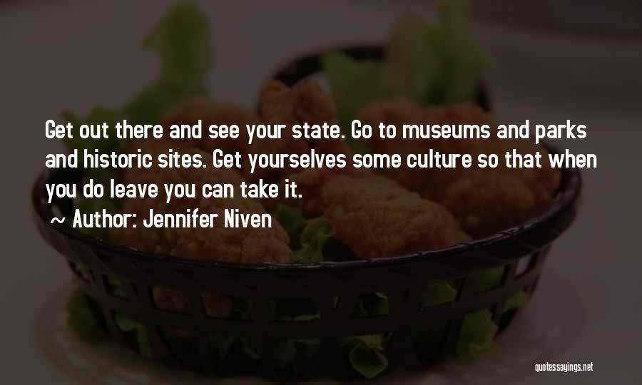 Jennifer Niven Quotes: Get Out There And See Your State. Go To Museums And Parks And Historic Sites. Get Yourselves Some Culture So