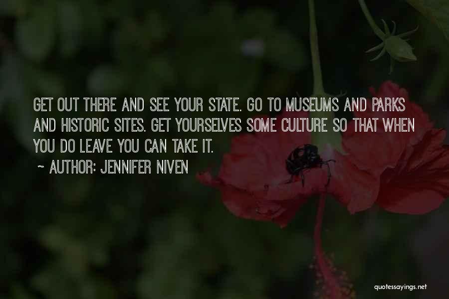 Jennifer Niven Quotes: Get Out There And See Your State. Go To Museums And Parks And Historic Sites. Get Yourselves Some Culture So