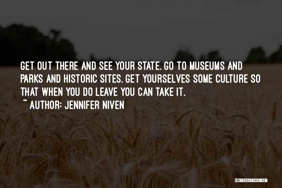 Jennifer Niven Quotes: Get Out There And See Your State. Go To Museums And Parks And Historic Sites. Get Yourselves Some Culture So