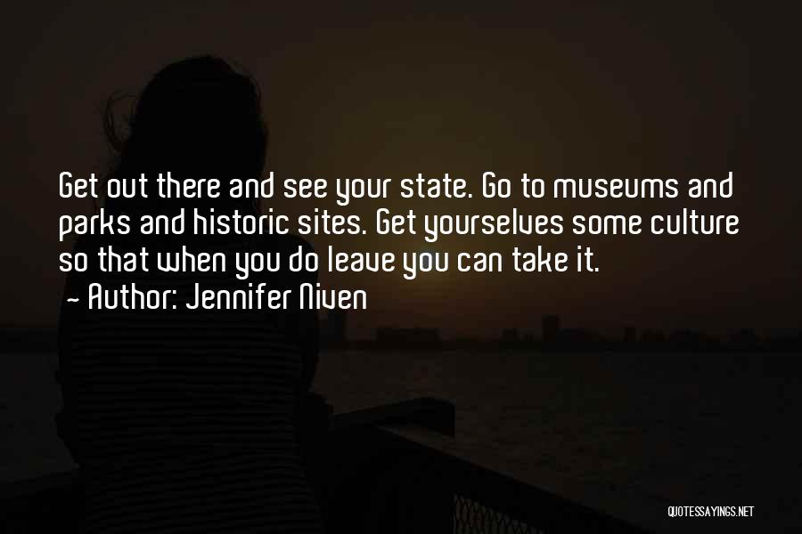 Jennifer Niven Quotes: Get Out There And See Your State. Go To Museums And Parks And Historic Sites. Get Yourselves Some Culture So