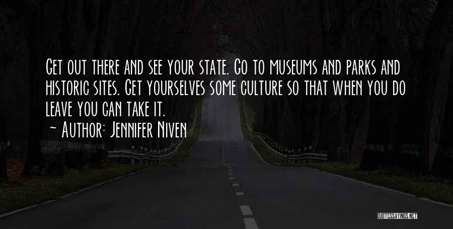 Jennifer Niven Quotes: Get Out There And See Your State. Go To Museums And Parks And Historic Sites. Get Yourselves Some Culture So