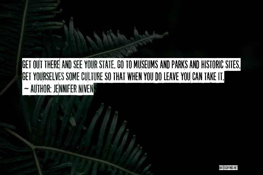 Jennifer Niven Quotes: Get Out There And See Your State. Go To Museums And Parks And Historic Sites. Get Yourselves Some Culture So