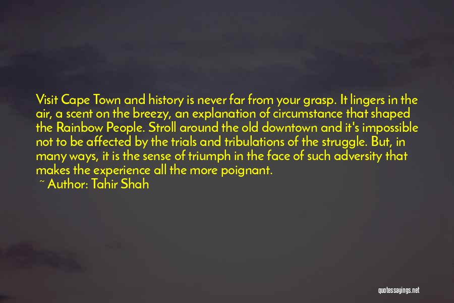 Tahir Shah Quotes: Visit Cape Town And History Is Never Far From Your Grasp. It Lingers In The Air, A Scent On The