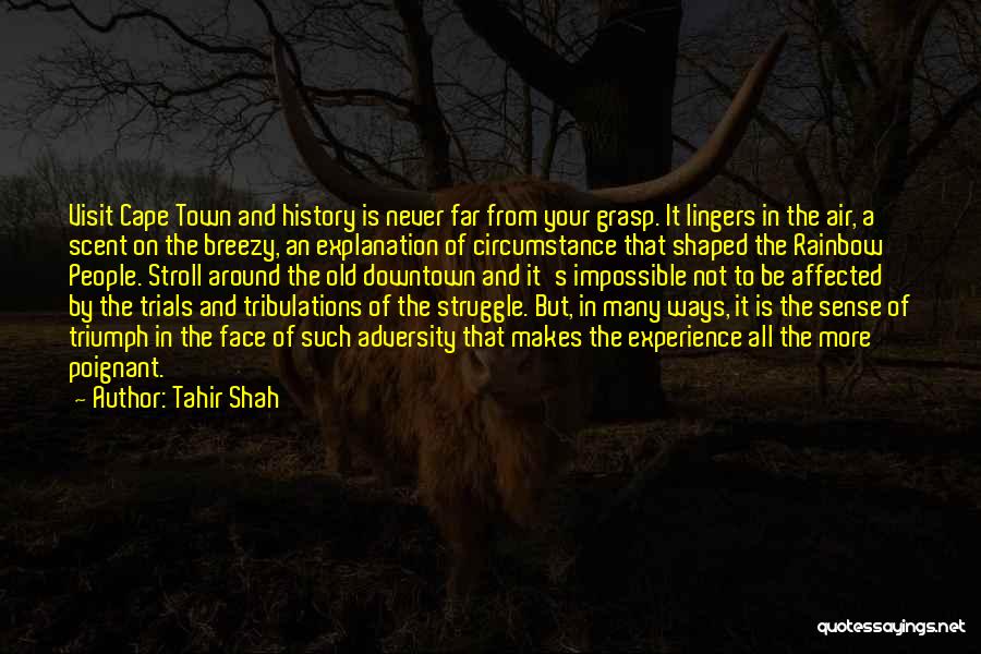 Tahir Shah Quotes: Visit Cape Town And History Is Never Far From Your Grasp. It Lingers In The Air, A Scent On The