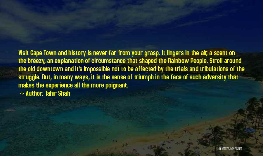 Tahir Shah Quotes: Visit Cape Town And History Is Never Far From Your Grasp. It Lingers In The Air, A Scent On The