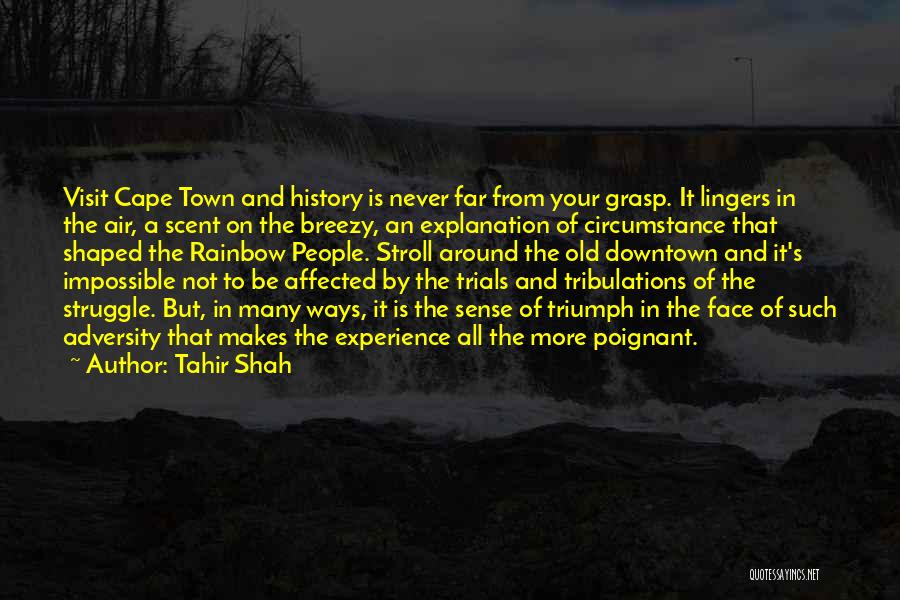 Tahir Shah Quotes: Visit Cape Town And History Is Never Far From Your Grasp. It Lingers In The Air, A Scent On The