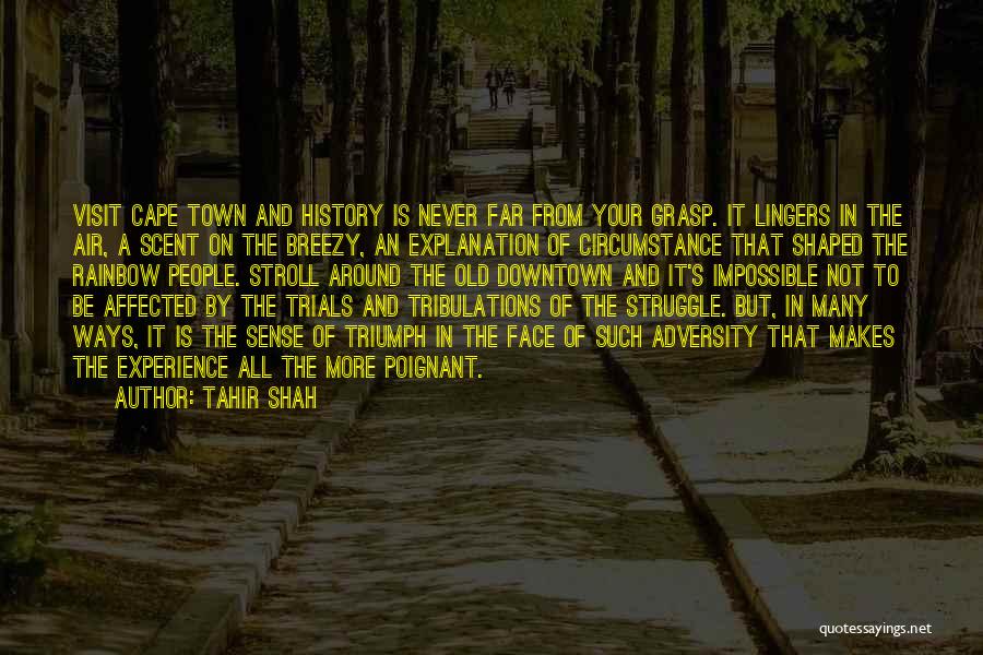 Tahir Shah Quotes: Visit Cape Town And History Is Never Far From Your Grasp. It Lingers In The Air, A Scent On The