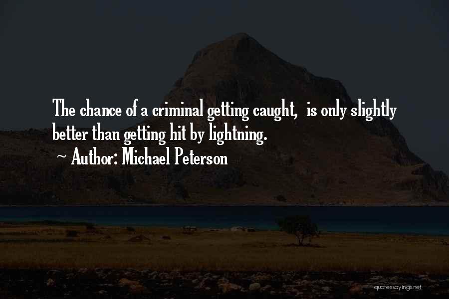 Michael Peterson Quotes: The Chance Of A Criminal Getting Caught, Is Only Slightly Better Than Getting Hit By Lightning.