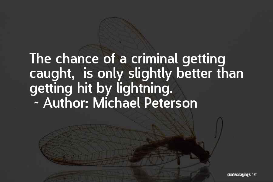 Michael Peterson Quotes: The Chance Of A Criminal Getting Caught, Is Only Slightly Better Than Getting Hit By Lightning.