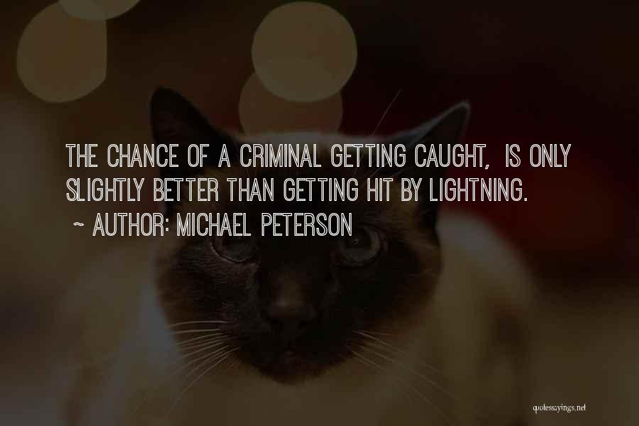 Michael Peterson Quotes: The Chance Of A Criminal Getting Caught, Is Only Slightly Better Than Getting Hit By Lightning.