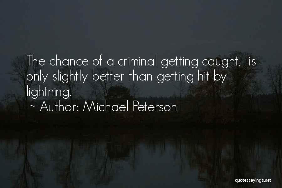 Michael Peterson Quotes: The Chance Of A Criminal Getting Caught, Is Only Slightly Better Than Getting Hit By Lightning.