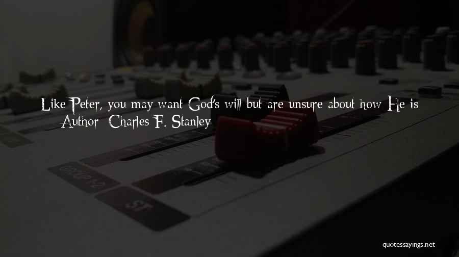 Charles F. Stanley Quotes: Like Peter, You May Want God's Will But Are Unsure About How He Is Accomplishing It - And You Prefer