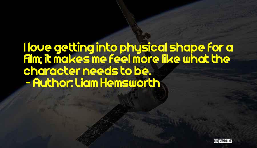 Liam Hemsworth Quotes: I Love Getting Into Physical Shape For A Film; It Makes Me Feel More Like What The Character Needs To