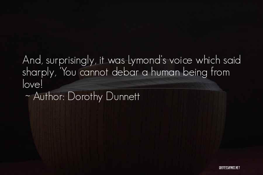 Dorothy Dunnett Quotes: And, Surprisingly, It Was Lymond's Voice Which Said Sharply, 'you Cannot Debar A Human Being From Love!