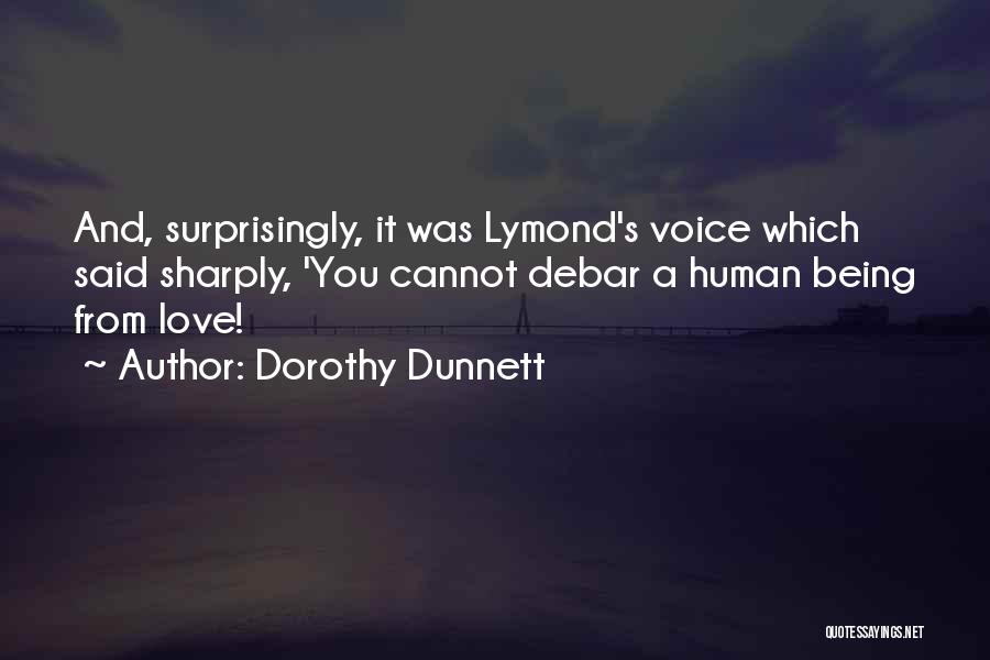 Dorothy Dunnett Quotes: And, Surprisingly, It Was Lymond's Voice Which Said Sharply, 'you Cannot Debar A Human Being From Love!