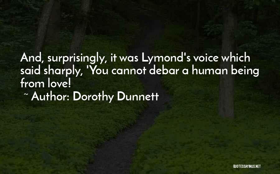 Dorothy Dunnett Quotes: And, Surprisingly, It Was Lymond's Voice Which Said Sharply, 'you Cannot Debar A Human Being From Love!