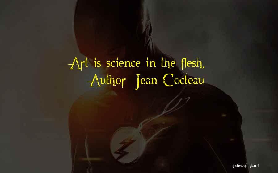 Jean Cocteau Quotes: Art Is Science In The Flesh.