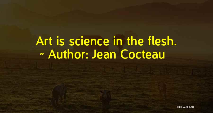 Jean Cocteau Quotes: Art Is Science In The Flesh.