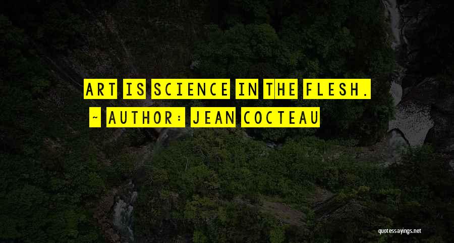 Jean Cocteau Quotes: Art Is Science In The Flesh.