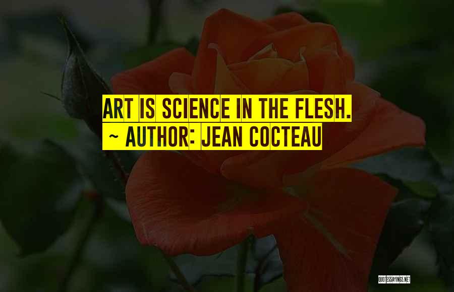 Jean Cocteau Quotes: Art Is Science In The Flesh.