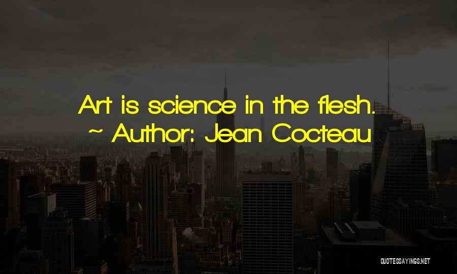 Jean Cocteau Quotes: Art Is Science In The Flesh.