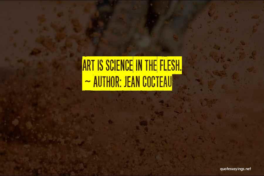 Jean Cocteau Quotes: Art Is Science In The Flesh.